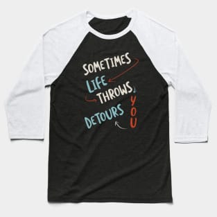 Sometimes Life Throws You Detours Baseball T-Shirt